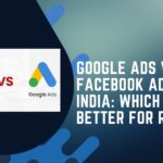 Google Ads vs Facebook Ads in India